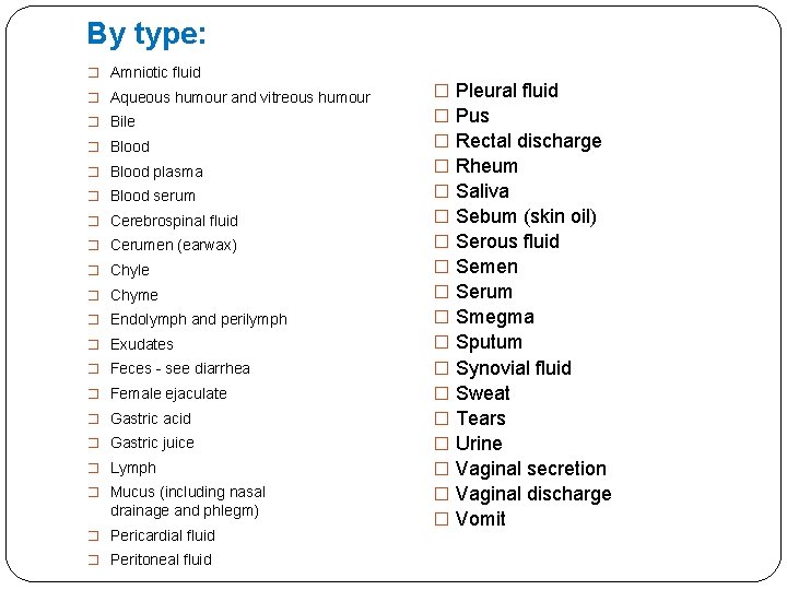 By type: � Amniotic fluid � Aqueous humour and vitreous humour � Bile �