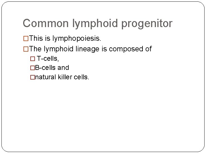 Common lymphoid progenitor �This is lymphopoiesis. �The lymphoid lineage is composed of � T-cells,