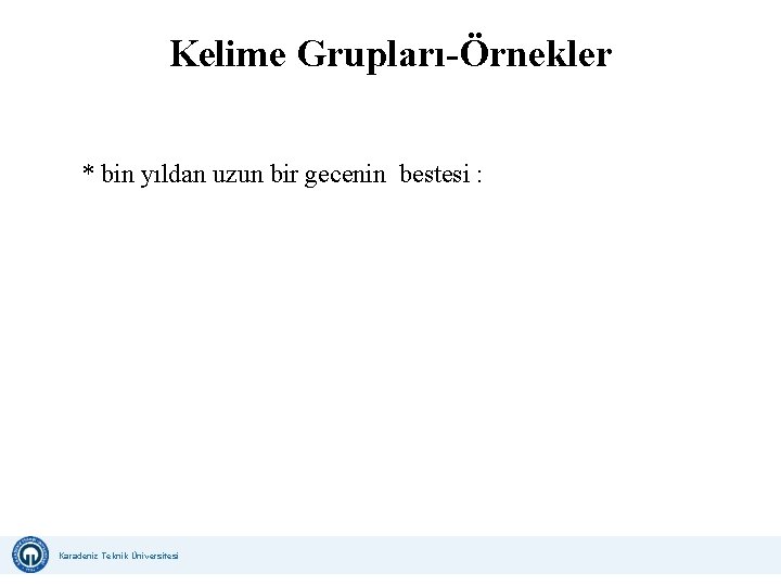 Kelime Grupları-Örnekler * bin yıldan uzun bir gecenin bestesi : Karadeniz Teknik Üniversitesi Uzaktan