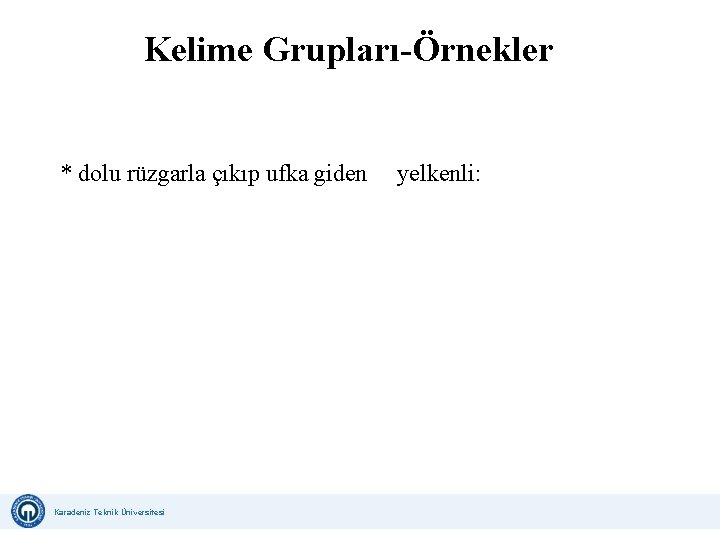 Kelime Grupları-Örnekler * dolu rüzgarla çıkıp ufka giden yelkenli: Karadeniz Teknik Üniversitesi Uzaktan Eğitim