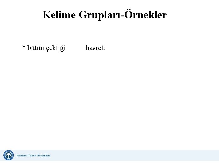 Kelime Grupları-Örnekler * bütün çektiği Karadeniz Teknik Üniversitesi Uzaktan Eğitim Uygulama ve Araştırma Merkezi