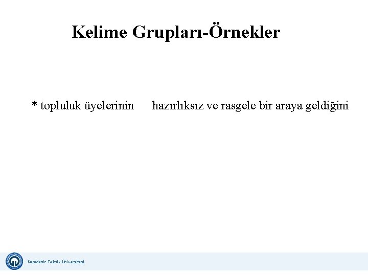 Kelime Grupları-Örnekler * topluluk üyelerinin hazırlıksız ve rasgele bir araya geldiğini Karadeniz Teknik Üniversitesi