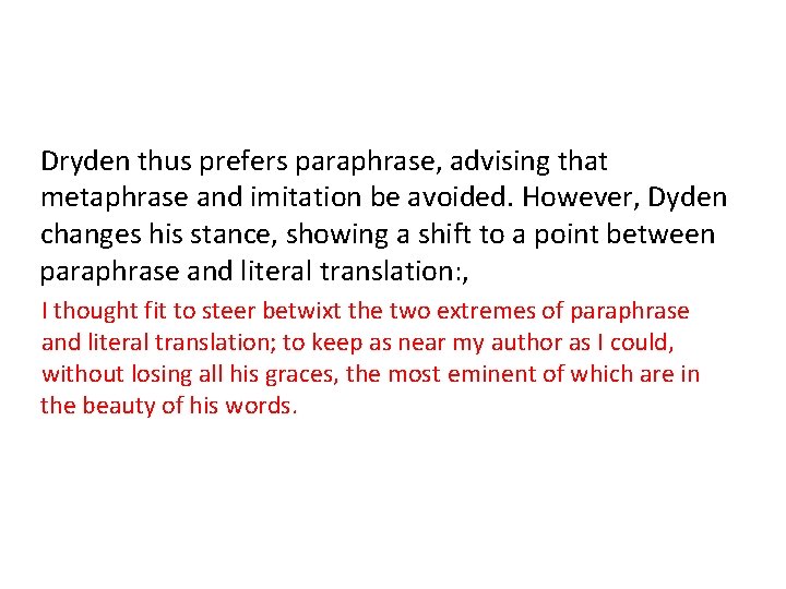 Dryden thus prefers paraphrase, advising that metaphrase and imitation be avoided. However, Dyden changes