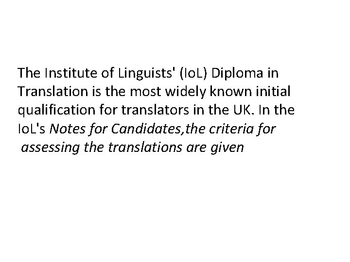 The Institute of Linguists' (Io. L) Diploma in Translation is the most widely known