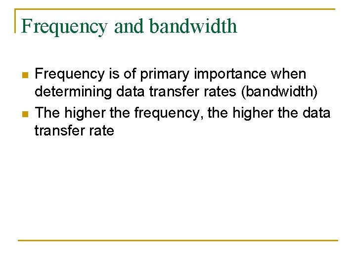 Frequency and bandwidth n n Frequency is of primary importance when determining data transfer
