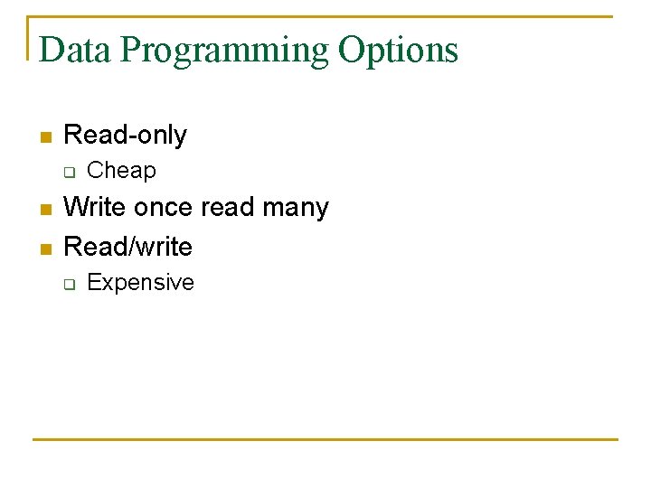 Data Programming Options n Read-only q n n Cheap Write once read many Read/write