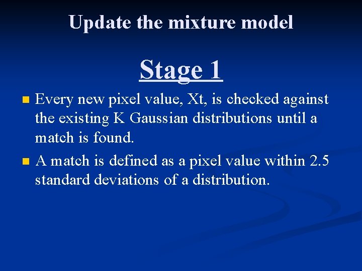 Update the mixture model Stage 1 n n Every new pixel value, Xt, is