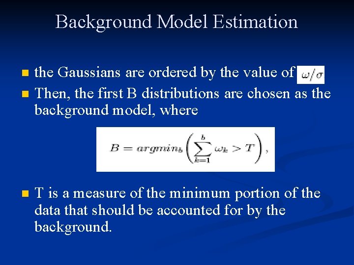 Background Model Estimation n the Gaussians are ordered by the value of Then, the