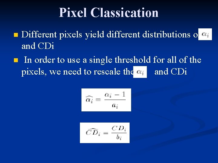 Pixel Classication n n Different pixels yield different distributions of and CDi In order