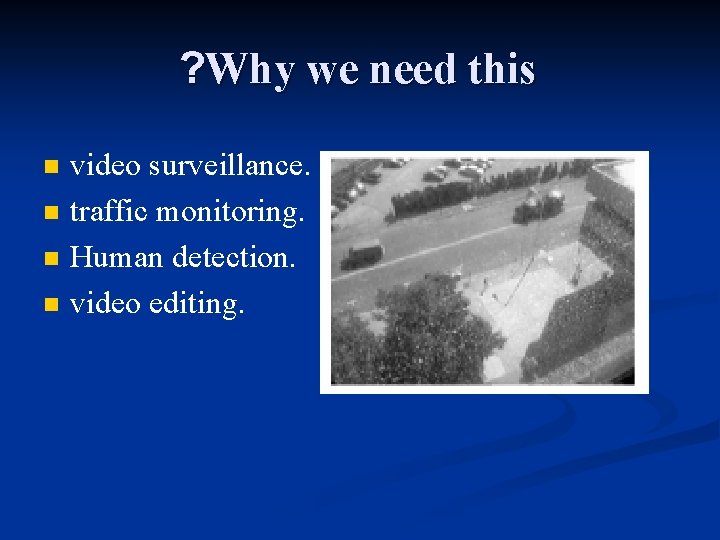 ? Why we need this n n video surveillance. traffic monitoring. Human detection. video