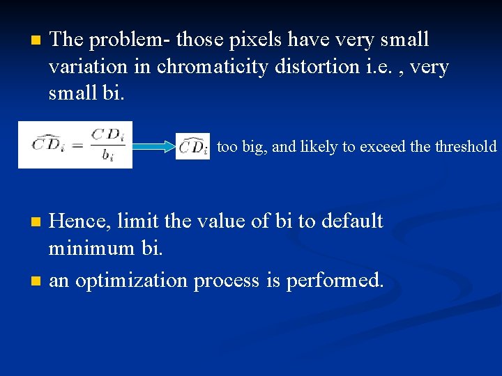 n The problem- those pixels have very small variation in chromaticity distortion i. e.