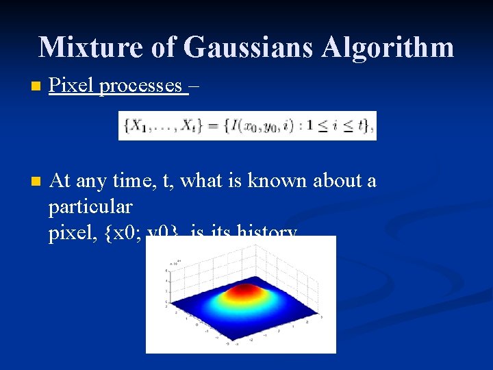 Mixture of Gaussians Algorithm n Pixel processes – n At any time, t, what