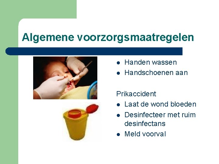 Algemene voorzorgsmaatregelen l l Handen wassen Handschoenen aan Prikaccident l Laat de wond bloeden