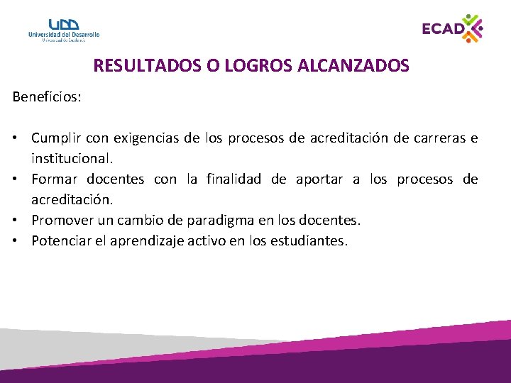 RESULTADOS O LOGROS ALCANZADOS Beneficios: • Cumplir con exigencias de los procesos de acreditación