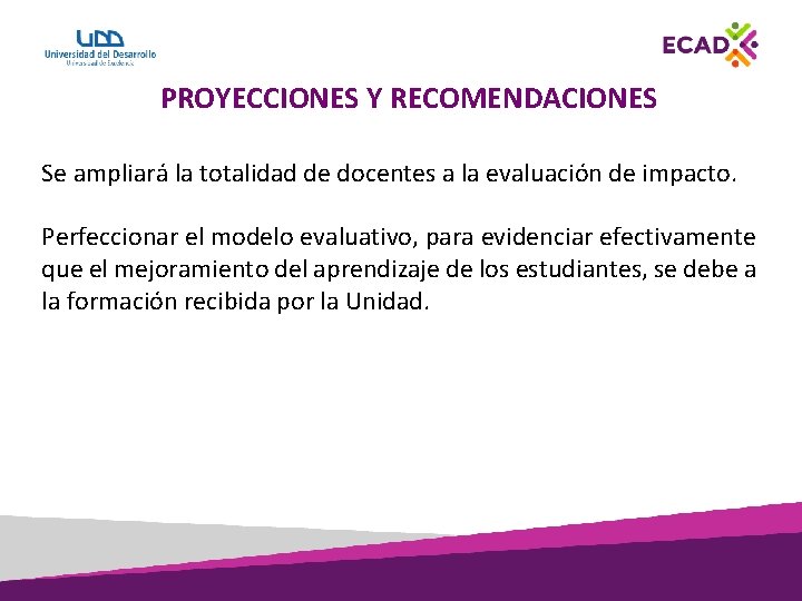 PROYECCIONES Y RECOMENDACIONES Se ampliará la totalidad de docentes a la evaluación de impacto.