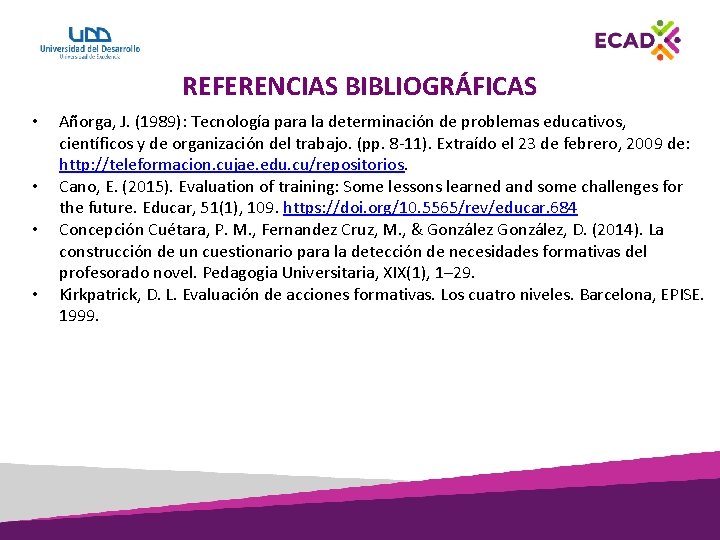 REFERENCIAS BIBLIOGRÁFICAS • • Añorga, J. (1989): Tecnología para la determinación de problemas educativos,