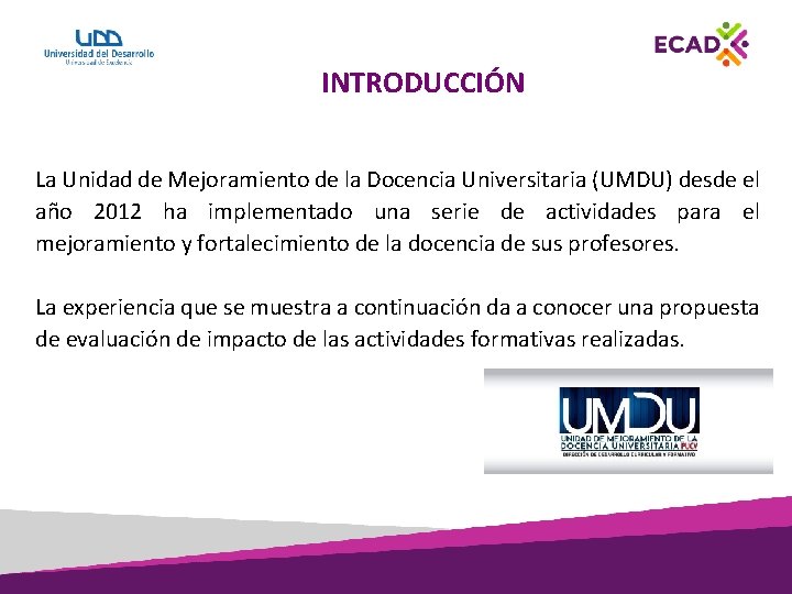 INTRODUCCIÓN La Unidad de Mejoramiento de la Docencia Universitaria (UMDU) desde el año 2012