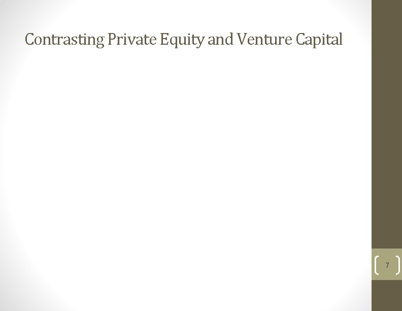 Contrasting Private Equity and Venture Capital 7 