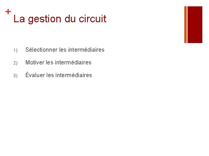 + La gestion du circuit 1) Sélectionner les intermédiaires 2) Motiver les intermédiaires 3)