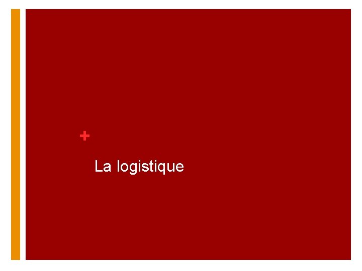 + La logistique 