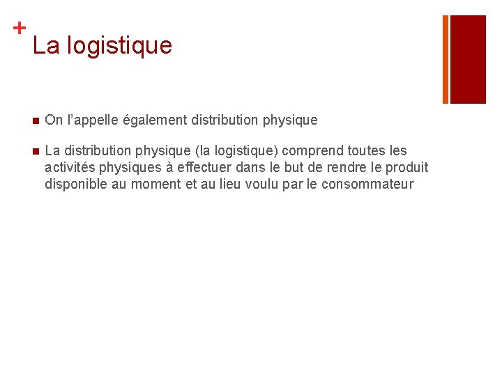 + La logistique n On l’appelle également distribution physique n La distribution physique (la