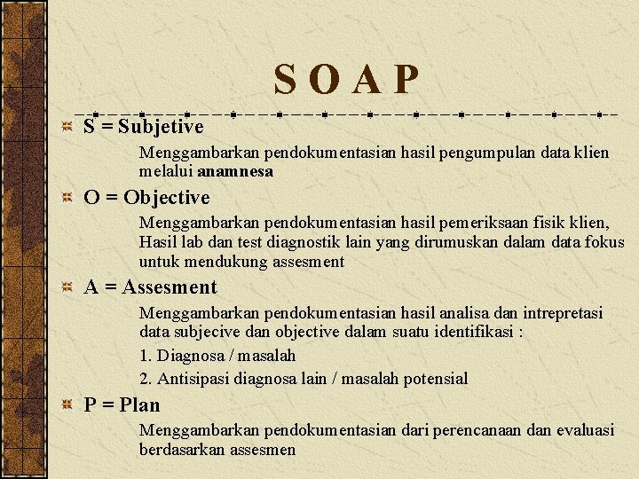 SOAP S = Subjetive Menggambarkan pendokumentasian hasil pengumpulan data klien melalui anamnesa O =