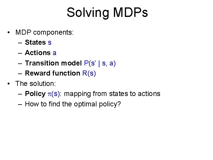 Solving MDPs • MDP components: – States s – Actions a – Transition model