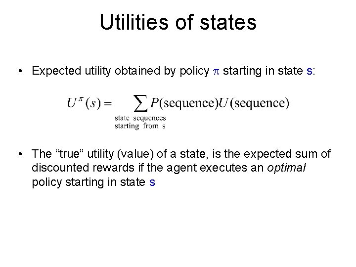 Utilities of states • Expected utility obtained by policy starting in state s: •