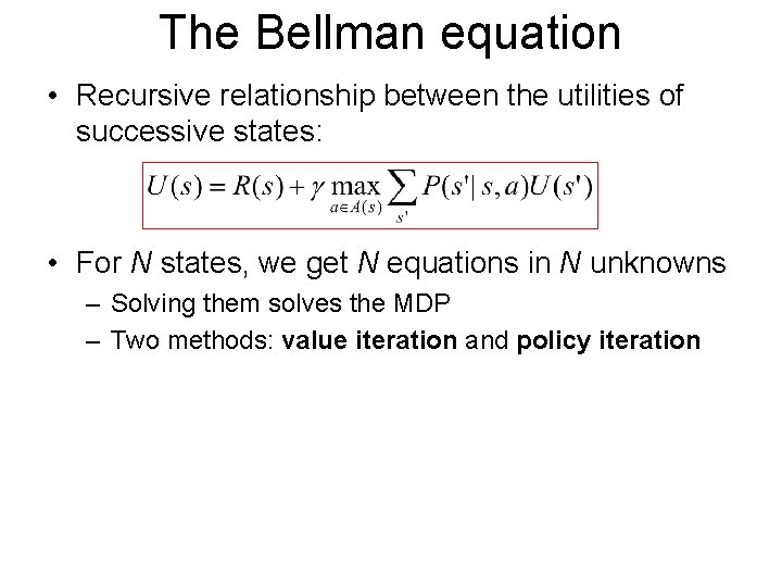 The Bellman equation • Recursive relationship between the utilities of successive states: • For