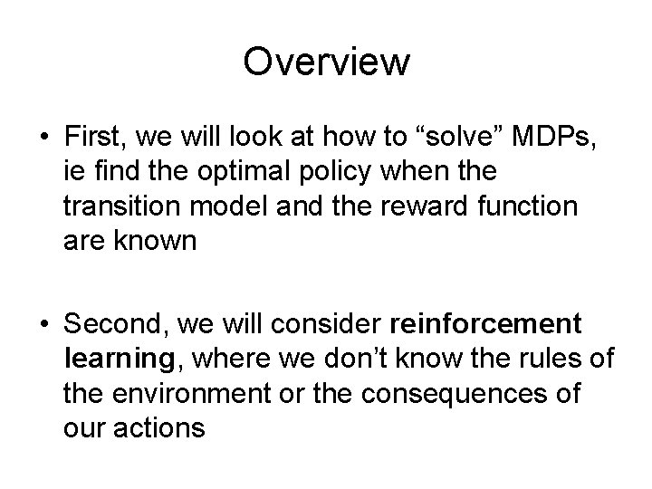 Overview • First, we will look at how to “solve” MDPs, ie find the