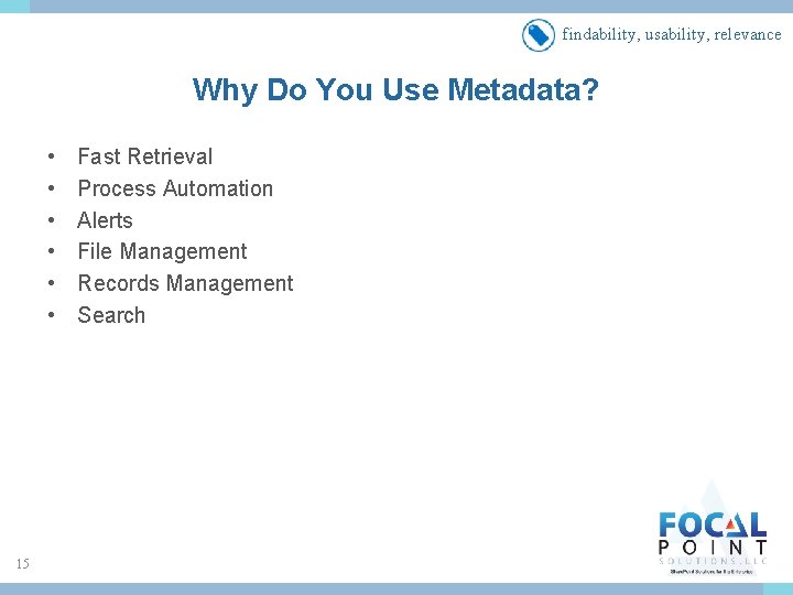 findability, usability, relevance Why Do You Use Metadata? • • • 15 Fast Retrieval