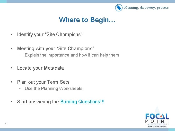 Planning, discovery, process Where to Begin… • Identify your “Site Champions” • Meeting with