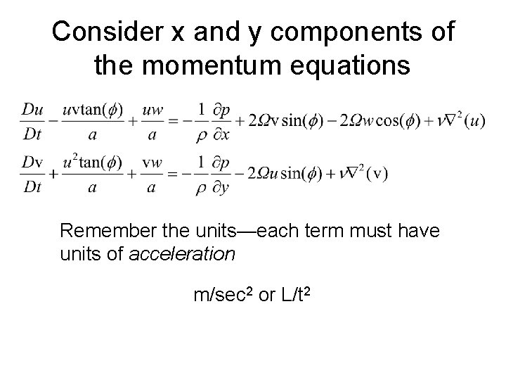 Consider x and y components of the momentum equations Remember the units—each term must