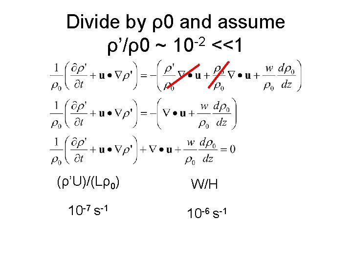 Divide by ρ0 and assume ρ’/ρ0 ~ 10 -2 <<1 (ρ’U)/(Lρ0) W/H 10 -7