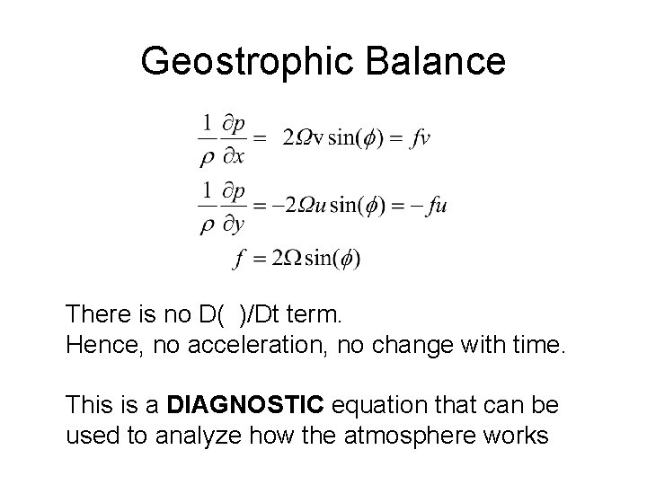 Geostrophic Balance There is no D( )/Dt term. Hence, no acceleration, no change with