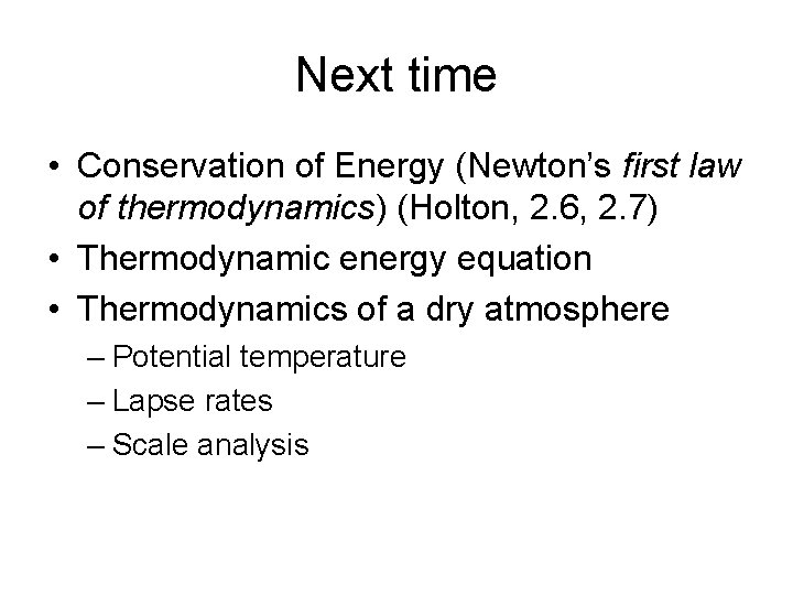 Next time • Conservation of Energy (Newton’s first law of thermodynamics) (Holton, 2. 6,