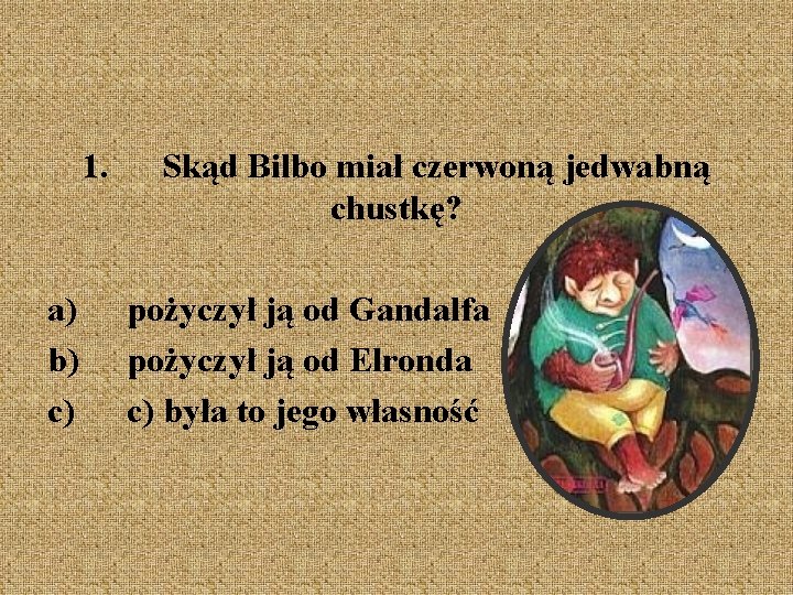 1. a) b) c) Skąd Bilbo miał czerwoną jedwabną chustkę? pożyczył ją od Gandalfa