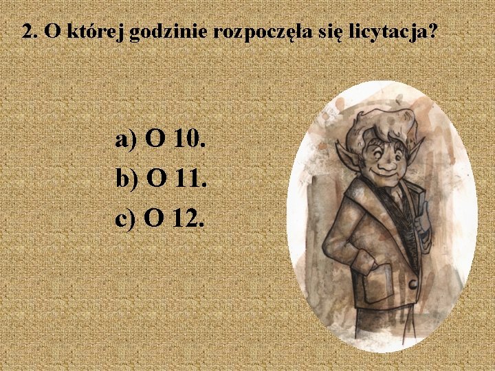 2. O której godzinie rozpoczęła się licytacja? a) O 10. b) O 11. c)