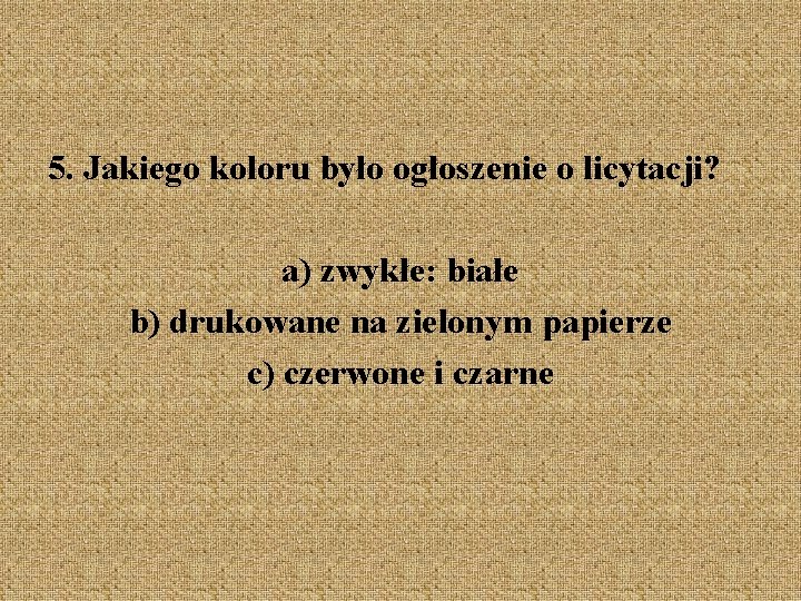 5. Jakiego koloru było ogłoszenie o licytacji? a) zwykłe: białe b) drukowane na zielonym