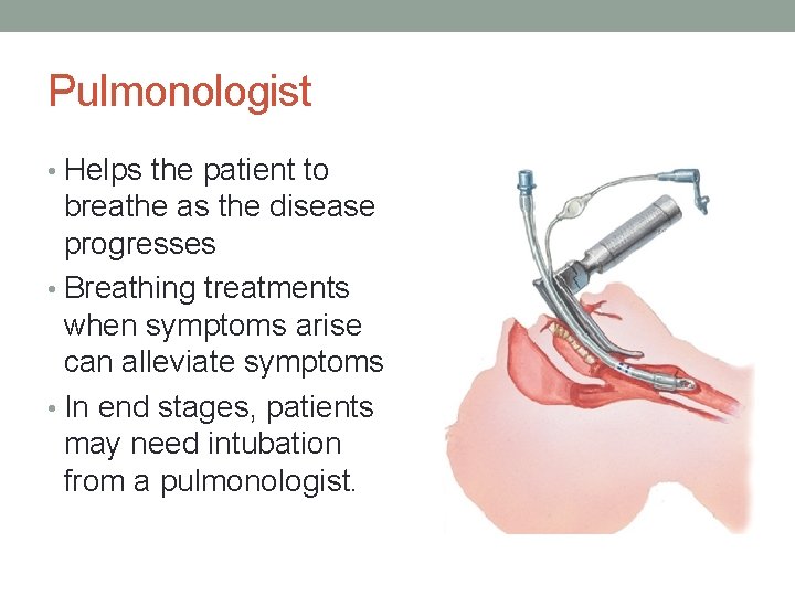 Pulmonologist • Helps the patient to breathe as the disease progresses • Breathing treatments