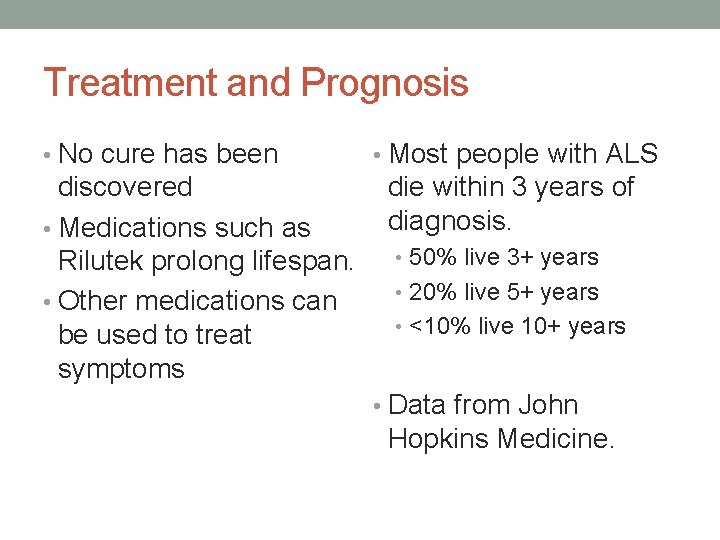 Treatment and Prognosis • No cure has been discovered • Medications such as Rilutek