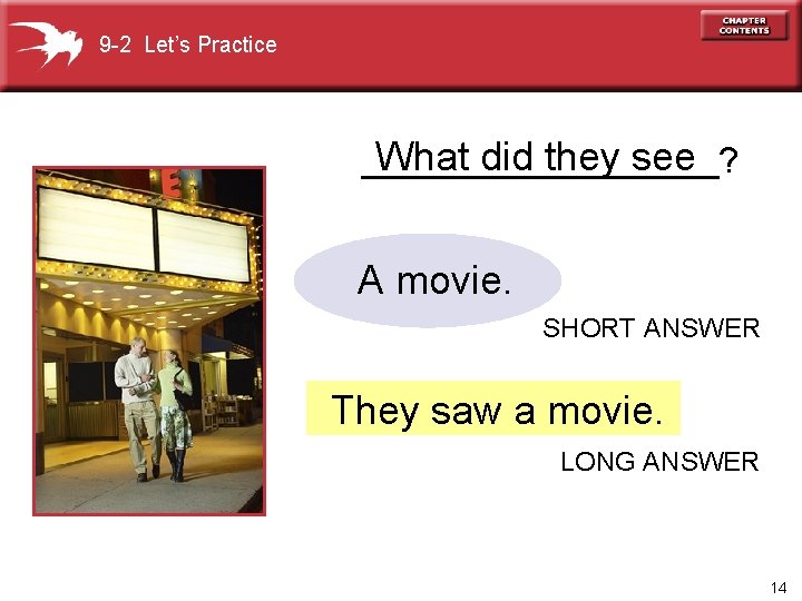 9 -2 Let’s Practice What did they see _________? A movie. SHORT ANSWER They