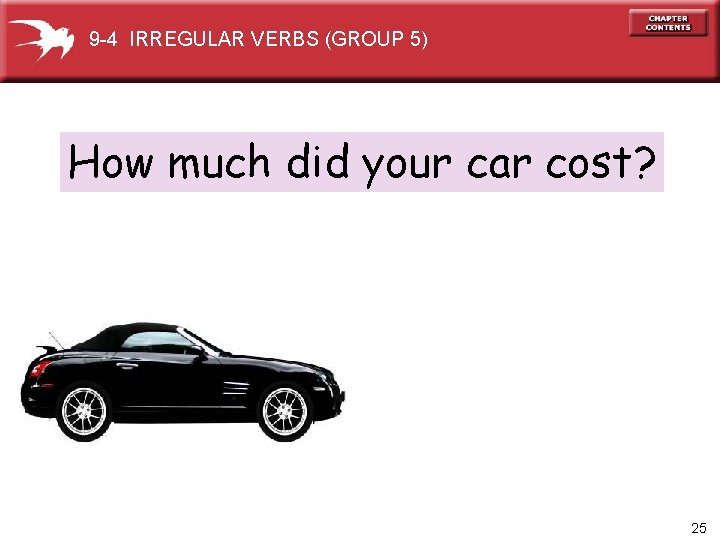 9 -4 IRREGULAR VERBS (GROUP 5) How much did your car cost? 25 
