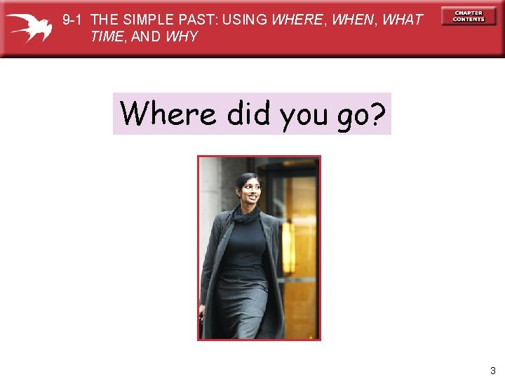 9 -1 THE SIMPLE PAST: USING WHERE, WHEN, WHAT TIME, AND WHY Where did