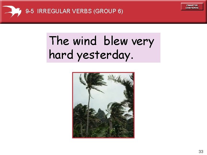 9 -5 IRREGULAR VERBS (GROUP 6) The wind blew very hard yesterday. 33 