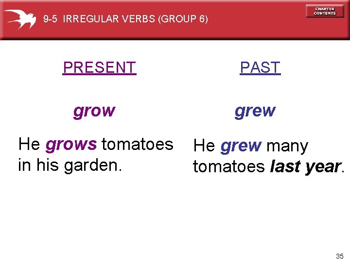9 -5 IRREGULAR VERBS (GROUP 6) PRESENT grow He grows tomatoes in his garden.