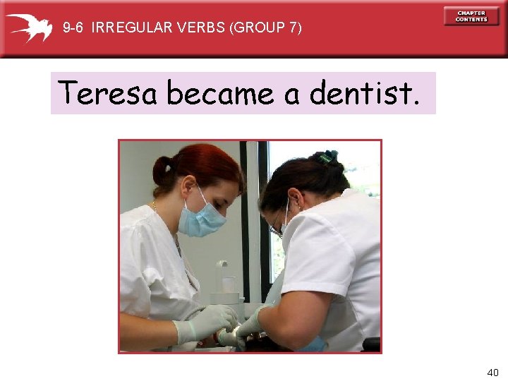 9 -6 IRREGULAR VERBS (GROUP 7) Teresa became a dentist. 40 