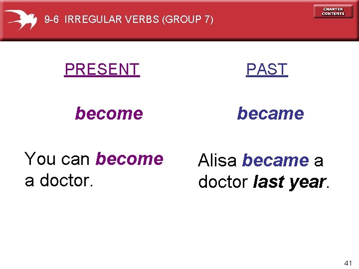 9 -6 IRREGULAR VERBS (GROUP 7) PRESENT become You can become a doctor. PAST