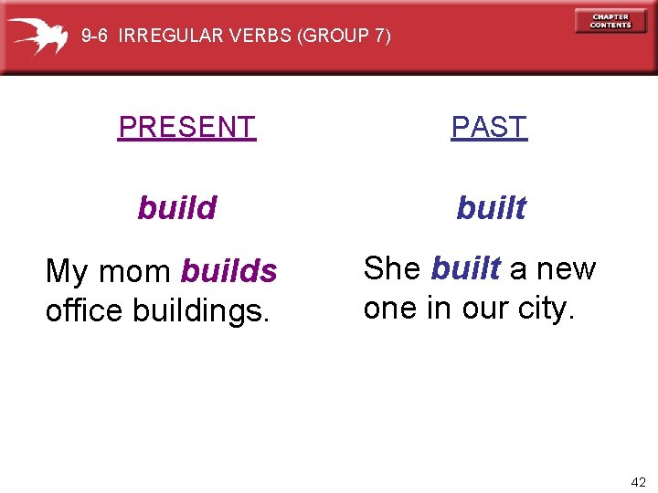 9 -6 IRREGULAR VERBS (GROUP 7) PRESENT build My mom builds office buildings. PAST