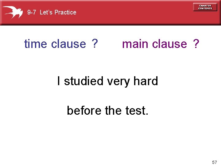 9 -7 Let’s Practice time clause ? main clause ? I studied very hard